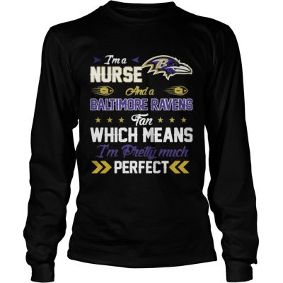 Longsleeve Tee Im A Nurse Ravens Fan And Im Pretty Much Perfect Shirt