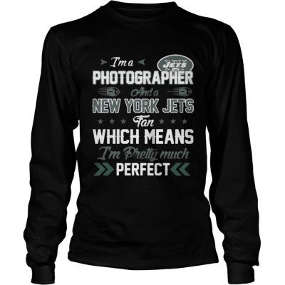 Longsleeve Tee Im A Photographer Jets Fan And Im Pretty Much Perfect Shirt