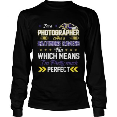 Longsleeve Tee Im A Photographer Ravens Fan And Im Pretty Much Perfect Shirt