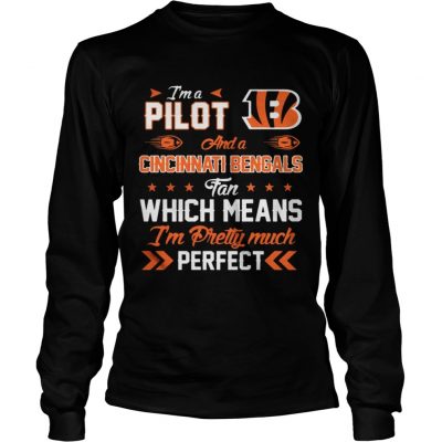 Longsleeve Tee Im A Pilot Bengals Fan And Im Pretty Much Perfect Shirt