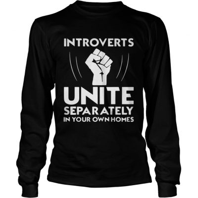 Longsleeve Tee Introverts unite separately in your own homes shirt