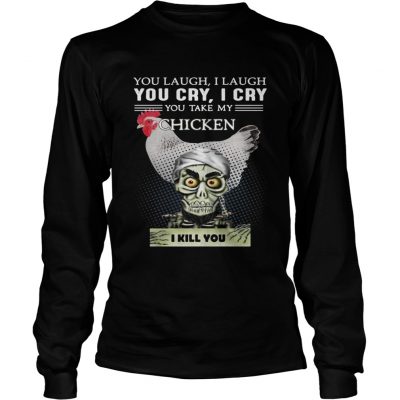 Longsleeve Tee Jeff Dunham you laugh I laugh you cry I cry you take my Chicken shirt