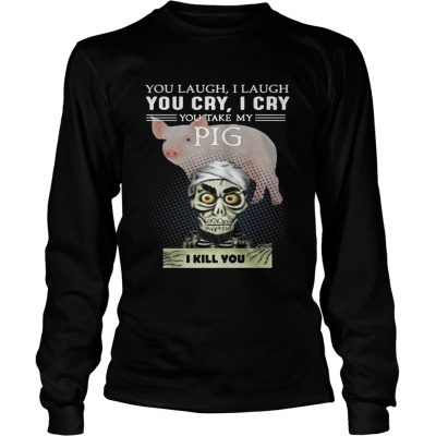 Longsleeve Tee Jeff Dunham you laugh I laugh you cry I cry you take my Pig shirt