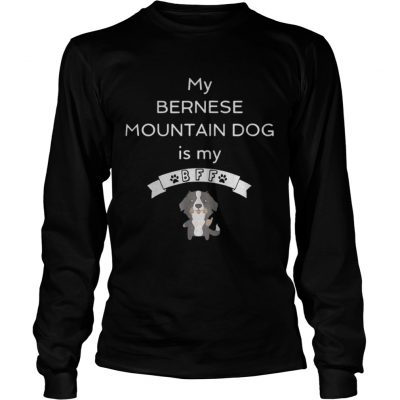 Longsleeve Tee My Bernese mountain dog is my Bff shirt