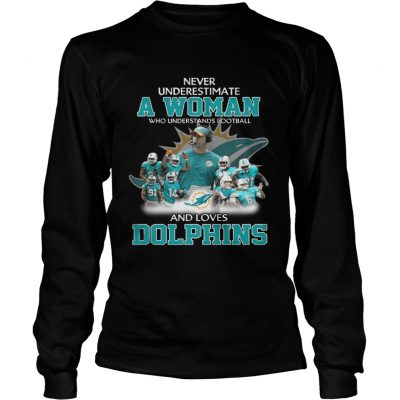 Longsleeve Tee Never Underestimate a Woman Who Understands Football And Loves Dolphins Tshirt