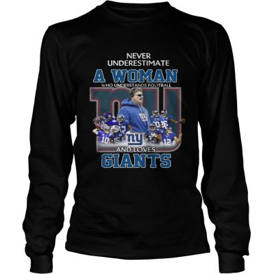 Longsleeve Tee Never Underestimate a Woman Who Understands Football And Loves Giants Tshirt