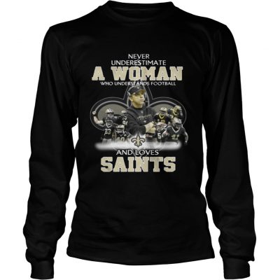 Longsleeve Tee Never Underestimate a Woman Who Understands Football And Loves Saints Tshirt