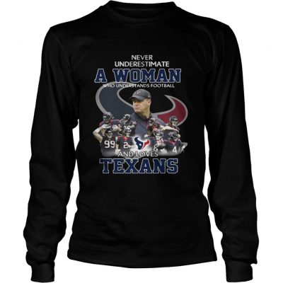 Longsleeve Tee Never Underestimate a Woman Who Understands Football And Loves Texans Tshirt