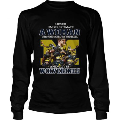 Longsleeve Tee Never underestimate a woman who understands football and loves Wolverines shirt