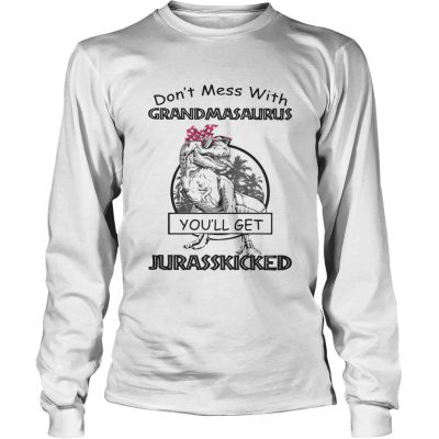 Longsleeve Tee Official Dont mess with Grandmasaurus youll get Jurasskicked shirt