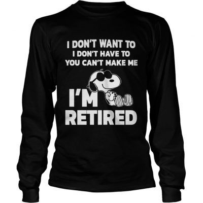 Longsleeve Tee Official I dont want to I dont have to you cant make me Im retired shirt