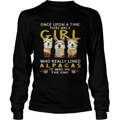 Longsleeve Tee Once upon a time there was a girl who really loved Alpacas it was me the end shirt