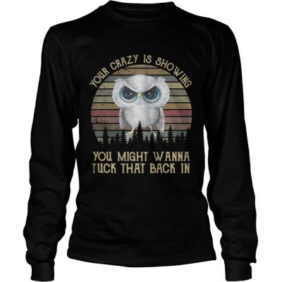 Longsleeve Tee Owl your crazy is showing you might wanna tuck that back in shirt