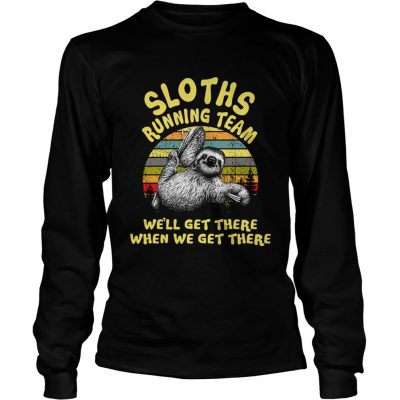 Longsleeve Tee Sloths running team well get there when we get there shirt