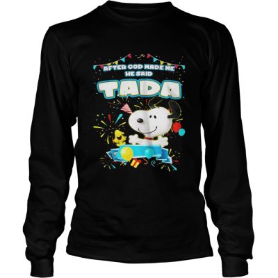 Longsleeve Tee Snoopy After God Made Me He Said Tada Shirt