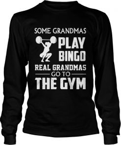 Longsleeve Tee Some grandmas play bingo real grandmas go to the gym shirt