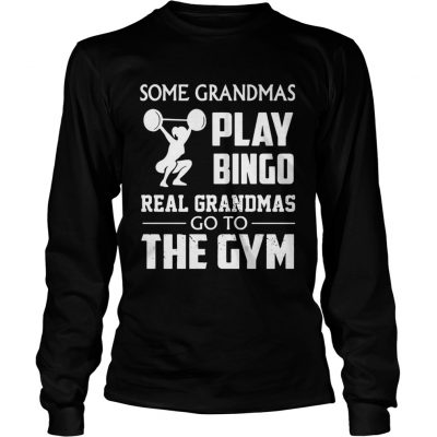 Longsleeve Tee Some grandmas play bingo real grandmas go to the gym shirt