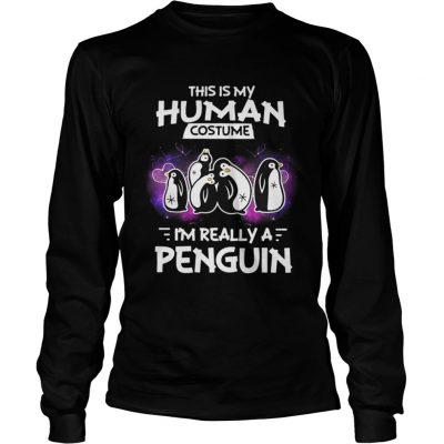 Longsleeve Tee This is my human costume Im really a penguin shirt