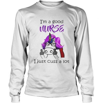 Longsleeve Tee Unicorn Im A Good Nurse I Just Cuss A Lot Shirt