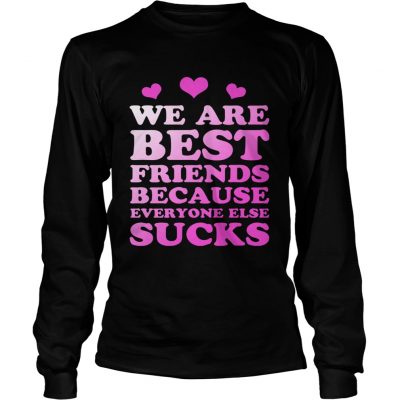 Longsleeve Tee We are best friends because everyone else sucks shirt