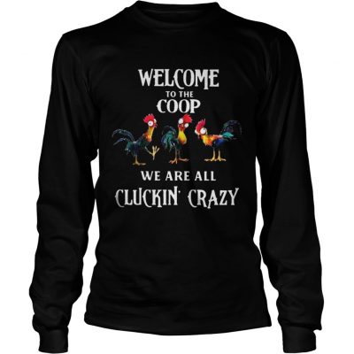 Longsleeve Tee Welcome To The Coop We Are All Cluckin Crazy Shirt