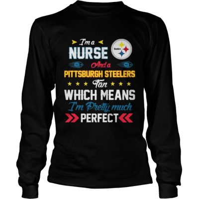 Longsleve Tee Im A Nurse Steelers Fan And Im Pretty Much Perfect Shirt