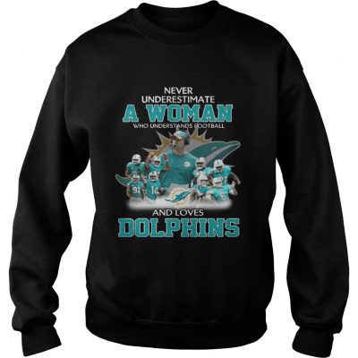 Sweathirt Never Underestimate a Woman Who Understands Football And Loves Dolphins Tshirt