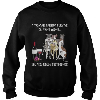 Sweatshirt A woman cannot survive on wine alone she also needs Greyhounds shirt