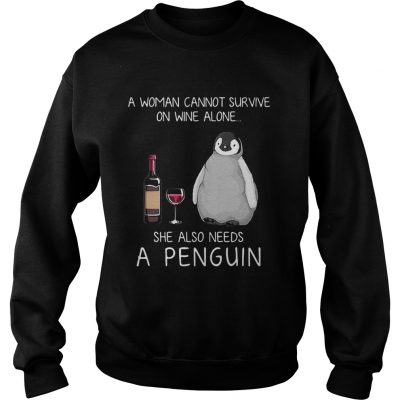 Sweatshirt A woman cannot survive on wine alone she also needs a penguin shirt