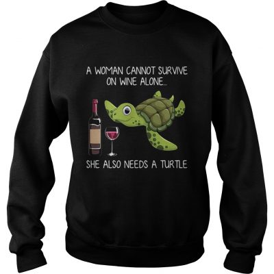 Sweatshirt A woman cannot survive on wine alone she also needs a turtle shirt