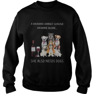 Sweatshirt A woman cannot survive on wine alone she also needs dogs shirt