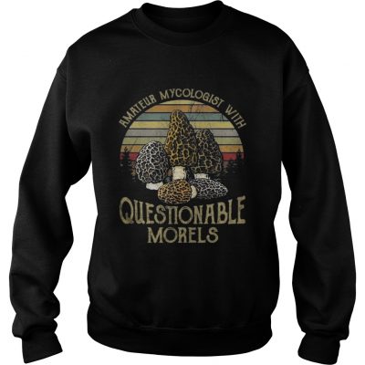 Sweatshirt Amateur Mycologist With Questionable Morels Shirt