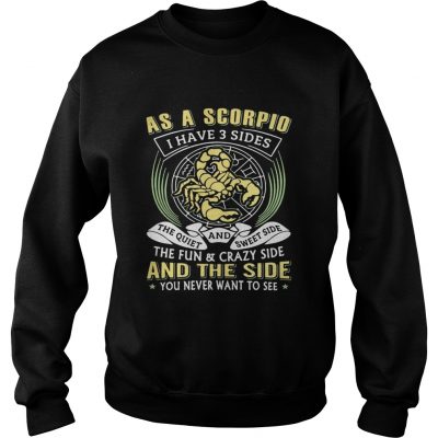 Sweatshirt As a scorpio I have 3 sides the quiet and sweet side the fun and crazy side shirt