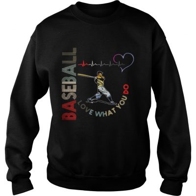 Sweatshirt Baseball Love What You Do Shirt