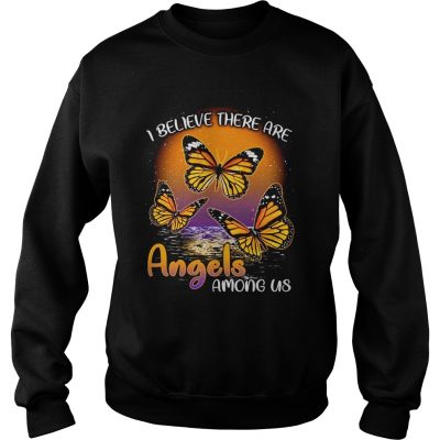 Sweatshirt Butterfly I believe there are angels among us shirt