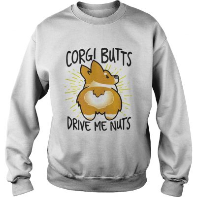 Sweatshirt Corgi butts drive me nuts shirt