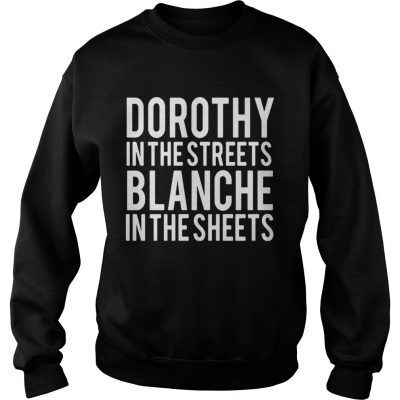 Sweatshirt Dorothy in the streets Blanche in the sheets shirt