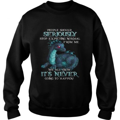 Sweatshirt Dragon People should seriously stop expecting normal shirt