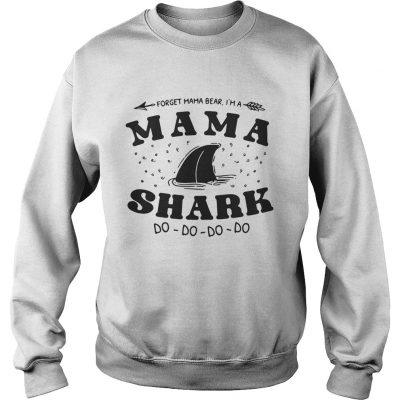 Sweatshirt Forget mama bear Im a mama shark do do do shirt