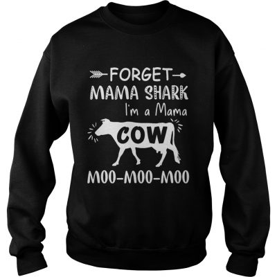 Sweatshirt Forget mama shark Im a Mama cow moo moo moo shirt