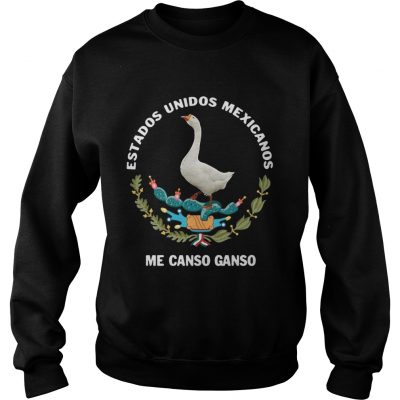 Sweatshirt Goose Estados Unidos Mexicanos Me Canso Ganso shirt