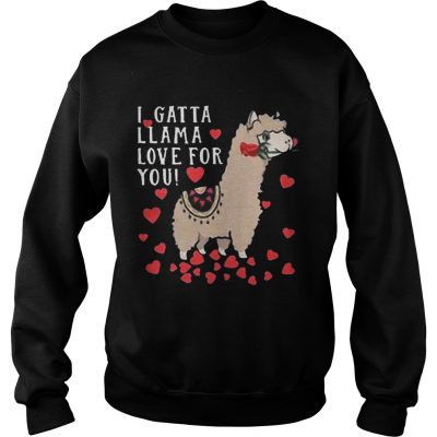 Sweatshirt I Gatta Llama Love For You Llama Valentines Day Shirt