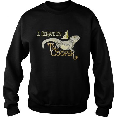 Sweatshirt I believe in Tad Cooper shirt