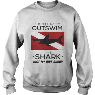 Sweatshirt I dont have to outswim the Shark just my dive buddy shirt