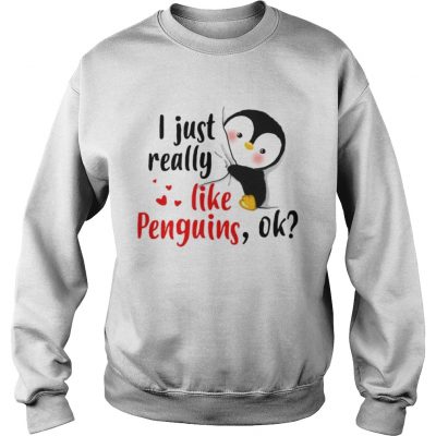 Sweatshirt I just really like Penguins ok shirt