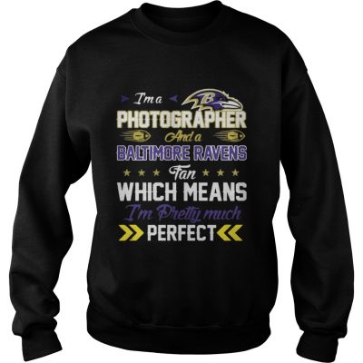 Sweatshirt Im A Photographer Ravens Fan And Im Pretty Much Perfect Shirt