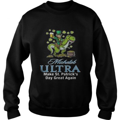 Sweatshirt Michelob Ultra make St Patricks day great again shirt