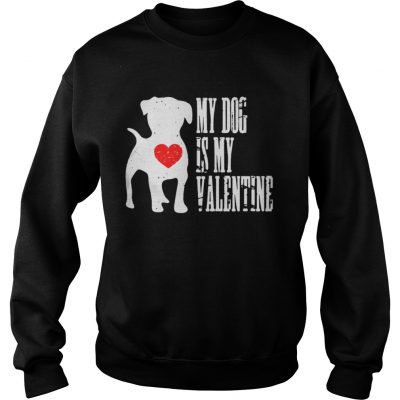 Sweatshirt My dog is my valentine shirt