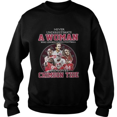 Sweatshirt Never Underestimate A Woman Who Understands Football And Loves Crimson Tide Shirt