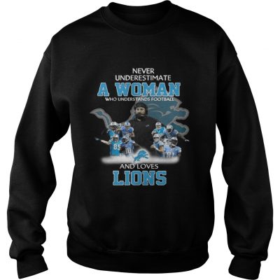 Sweatshirt Never Underestimate a Woman Who Understands Football And Loves Lions Tshirt